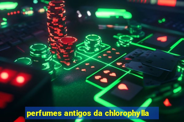 perfumes antigos da chlorophylla